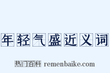 年轻气盛近义词是什么意思的图片